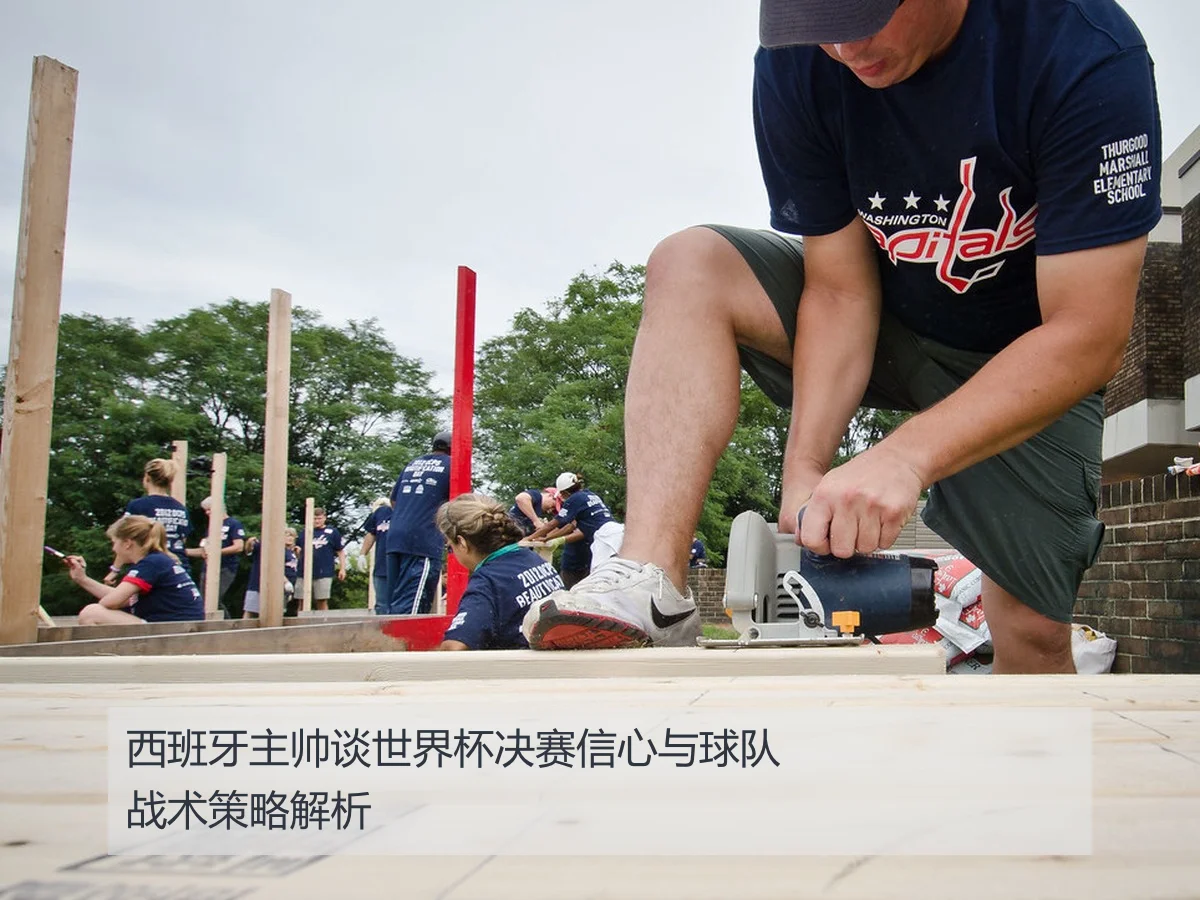 西班牙主帅谈世界杯决赛信心与球队战术策略解析