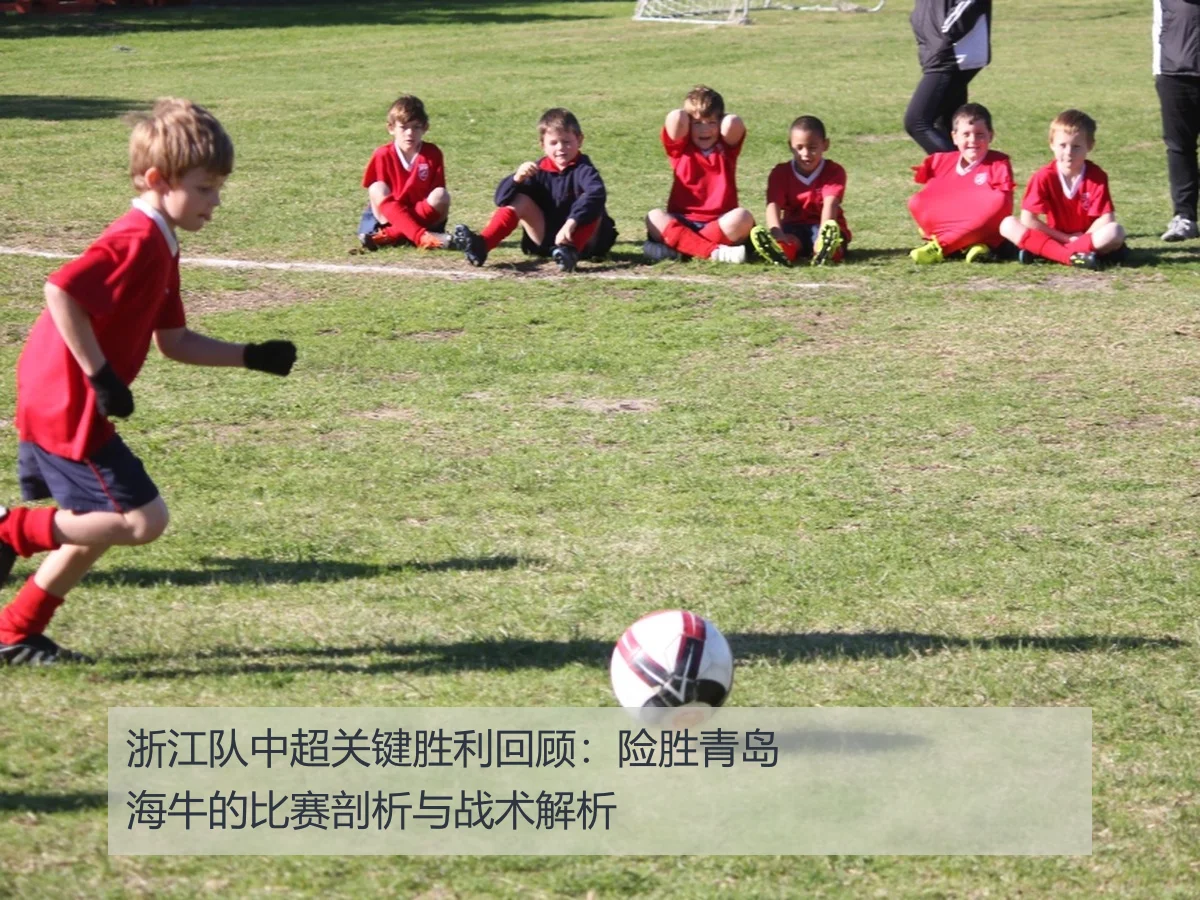 浙江队中超关键胜利回顾：险胜青岛海牛的比赛剖析与战术解析